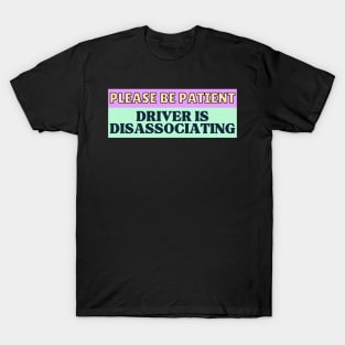 Please be patient Driver is Disassociating T-Shirt